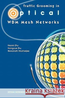 Traffic Grooming in Optical Wdm Mesh Networks Zhu, Keyao 9781441937957 Not Avail