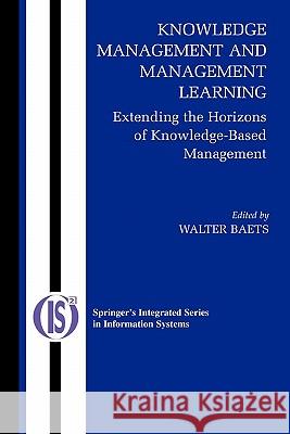 Knowledge Management and Management Learning:: Extending the Horizons of Knowledge-Based Management Baets, Walter R. J. 9781441938404
