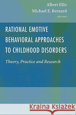 Rational Emotive Behavioral Approaches to Childhood Disorders: Theory, Practice and Research Ellis, Albert 9781441938862