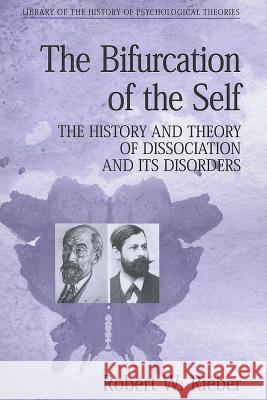 The Bifurcation of the Self: The History and Theory of Dissociation and Its Disorders Rieber, Robert W. 9781441938978
