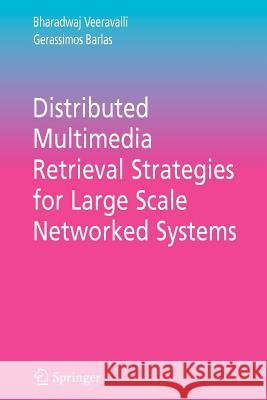 Distributed Multimedia Retrieval Strategies for Large Scale Networked Systems Bharadwaj Veeravalli Gerassimos Barlas 9781441939609