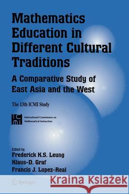 Mathematics Education in Different Cultural Traditions- A Comparative Study of East Asia and the West: The 13th ICMI Study Leung, Frederick Koon-Shing 9781441939968 Springer
