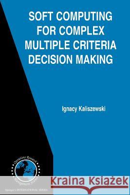 Soft Computing for Complex Multiple Criteria Decision Making Ignacy Kaliszewski 9781441940186 Not Avail