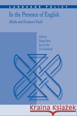In the Presence of English: Media and European Youth Margie Berns Kees De Bot Uwe Hasebrink 9781441942333 Not Avail