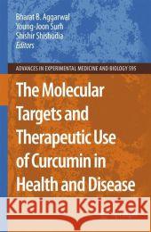 The Molecular Targets and Therapeutic Uses of Curcumin in Health and Disease Bharat B. Aggarwal Young-Joon Surh S. Shishodia 9781441942821