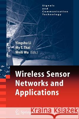 Wireless Sensor Networks and Applications Yingshu Li My T. Thai Weili Wu 9781441943194 Springer