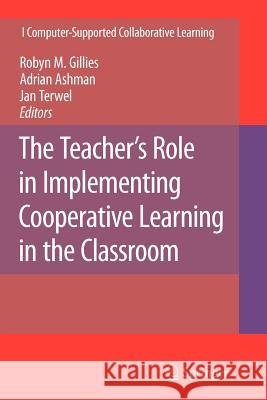 The Teacher's Role in Implementing Cooperative Learning in the Classroom Robyn M. Gillies Adrian Ashman Jan Terwel 9781441943644