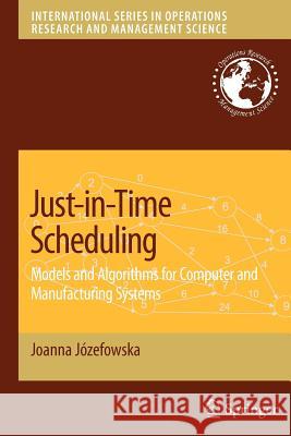 Just-In-Time Scheduling: Models and Algorithms for Computer and Manufacturing Systems Jozefowska, Joanna 9781441944030