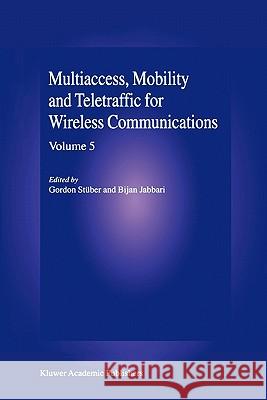 Multiaccess, Mobility and Teletraffic in Wireless Communications: Volume 5 Gordon L. Stuber Bijan Jabbari 9781441948724 Not Avail