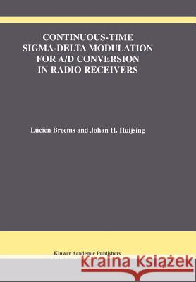 Continuous-Time Sigma-Delta Modulation for A/D Conversion in Radio Receivers Lucien Breems Johan H. Huijsing 9781441949127