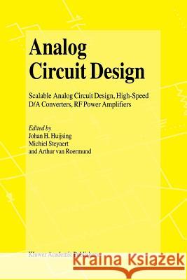 Analog Circuit Design: Scalable Analog Circuit Design, High Speed D/A Converters, RF Power Amplifiers Huijsing, Johan 9781441949387