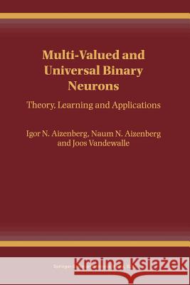 Multi-Valued and Universal Binary Neurons: Theory, Learning and Applications Aizenberg, Igor 9781441949783 Not Avail