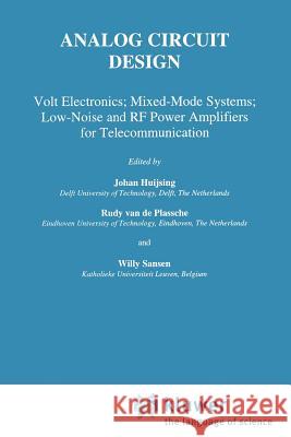 Analog Circuit Design: Volt Electronics; Mixed-Mode Systems; Low-Noise and RF Power Amplifiers for Telecommunication Huijsing, Johan 9781441950710