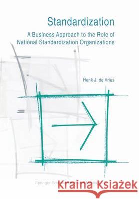 Standardization: A Business Approach to the Role of National Standardization Organizations Henk J. De Vries 9781441951038 Not Avail