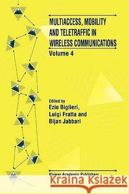 Multiaccess, Mobility and Teletraffic in Wireless Communications: Volume 4 Ezio Biglieri Luigi Fratta Bijan Jabbari 9781441951090 Not Avail