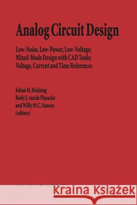 Analog Circuit Design: Low-Noise, Low-Power, Low-Voltage; Mixed-Mode Design with CAD Tools; Voltage, Current and Time References Huijsing, Johan 9781441951571