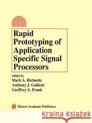 Rapid Prototyping of Application Specific Signal Processors Mark A. Richards Anthony J. Gadient Geoffrey A. Frank 9781441951731 Not Avail