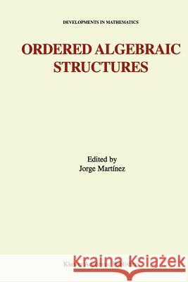Ordered Algebraic Structures: Proceedings of the Gainesville Conference Sponsored by the University of Florida 28th February -- 3rd March, 2001 Martínez, Jorge 9781441952257