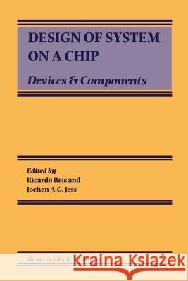 Design of System on a Chip: Devices & Components Ricardo Reis, Jochen A.G. Jess 9781441954541