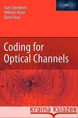 Coding for Optical Channels Ivan Djordjevic, William Ryan, Bane Vasic 9781441955685