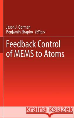 Feedback Control of Mems to Atoms Gorman, Jason J. 9781441958310 Springer