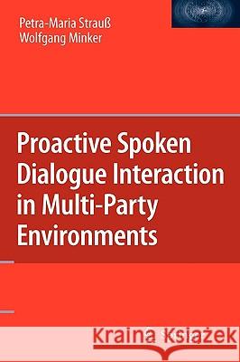 Proactive Spoken Dialogue Interaction in Multi-Party Environments Petra-Maria Straua Wolfgang Minker 9781441959911