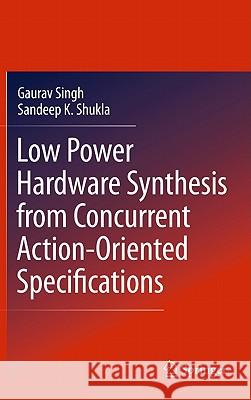 Low Power Hardware Synthesis from Concurrent Action-Oriented Specifications Gaurav Singh Sandeep K. Shukla 9781441964809