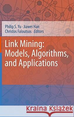 Link Mining: Models, Algorithms, and Applications Philip S. Yu Jiawei Han Christos Faloutsos 9781441965141 Springer