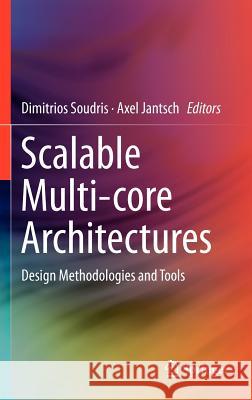 Scalable Multi-Core Architectures: Design Methodologies and Tools Soudris, Dimitrios 9781441967770