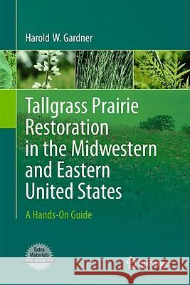 Tallgrass Prairie Restoration in the Midwestern and Eastern United States: A Hands-On Guide Gardner, Harold 9781441974266 Not Avail