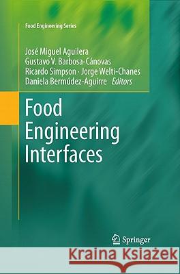 Food Engineering Interfaces Jose Miguel Aguilera Gustavo V. Barbosa-Canovas Ricardo Simpson 9781441974747