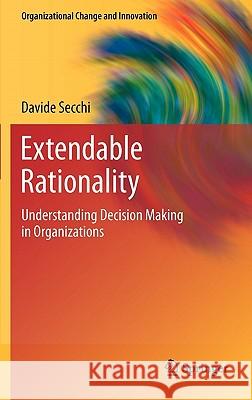 Extendable Rationality: Understanding Decision Making in Organizations Secchi, Davide 9781441975416 Not Avail