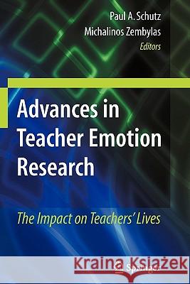 Advances in Teacher Emotion Research: The Impact on Teachers' Lives Schutz, Paul A. 9781441981936 Springer New York