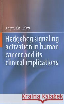 Hedgehog Signaling Activation in Human Cancer and Its Clinical Implications Xie, Jingwu 9781441984340 Not Avail