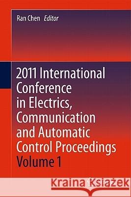 2011 International Conference in Electrics, Communication and Automatic Control Proceedings Ran Chen 9781441988485