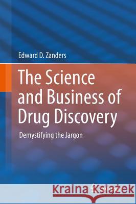 The Science and Business of Drug Discovery: Demystifying the Jargon Zanders, Edward D. 9781441999016 Not Avail