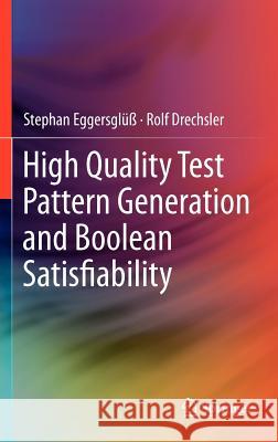 High Quality Test Pattern Generation and Boolean Satisfiability Stephan Eggersgluess Rolf Drechsler  9781441999757 Springer-Verlag New York Inc.