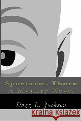 Spartacus Thorn: A Mystery Novel Dazz L. Jackson 9781442103245 Createspace