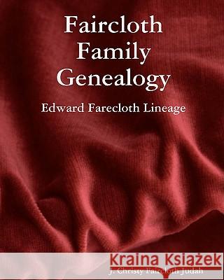 Faircloth Family Genealogy: Edward Farecloth Lineage J. Christy Faircloth Judah 9781442104396