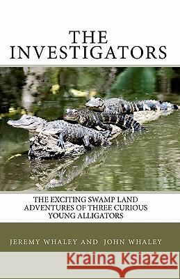 The Investigators: The Exciting Swamp Land Adventures Of Three Curious Young Alligators Whaley, John 9781442108295 Createspace