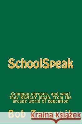 SchoolSpeak: Common phrases, and what they really mean, from the arcane world of education Zavasnik, Bob 9781442113459 Createspace