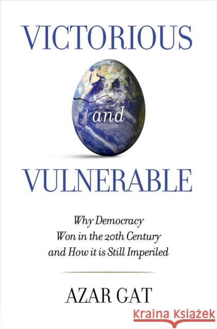 Victorious and Vulnerable: Why Democracy Won in the 20th Century and How It Is Still Imperiled Gat, Azar 9781442201149 Rowman & Littlefield Publishers, Inc.