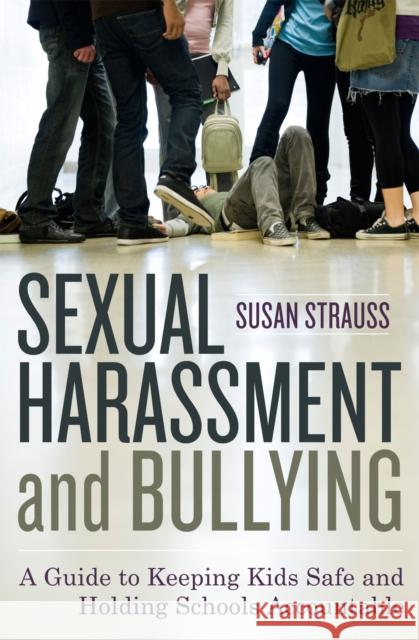 Sexual Harassment and Bullying: A Guide to Keeping Kids Safe and Holding Schools Accountable Strauss, Susan 9781442201637 0