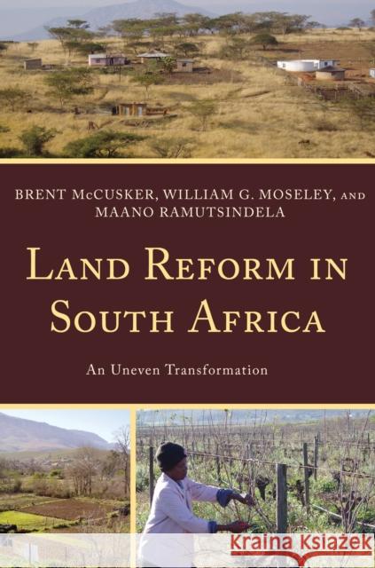 Land Reform in South Africa: An Uneven Transformation Brent McCusker William Moseley Maano Ramutsindela 9781442207165 Rowman & Littlefield Publishers