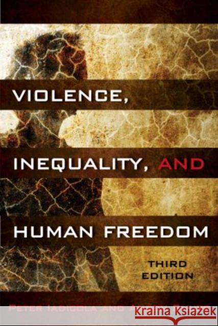 Violence, Inequality, and Human Freedom, Third Edition Iadicola, Peter 9781442209480 Rowman & Littlefield Publishers
