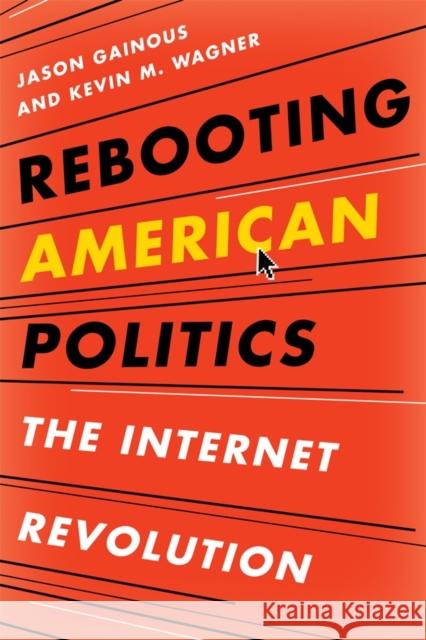 Rebooting American Politics: The Internet Revolution Gainous, Jason 9781442210509 Rowman & Littlefield Publishers, Inc.