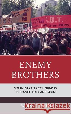Enemy Brothers: Socialists and Communists in France, Italy, and Spain W Rand Smith 9781442218987 0