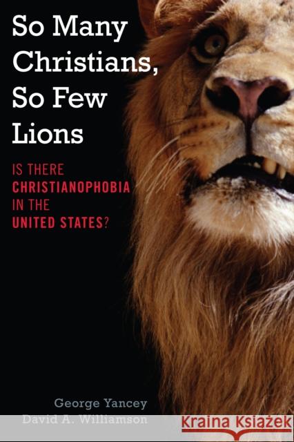 So Many Christians, So Few Lions: Is There Christianophobia in the United States? Yancey, George 9781442224063 Rowman & Littlefield Publishers