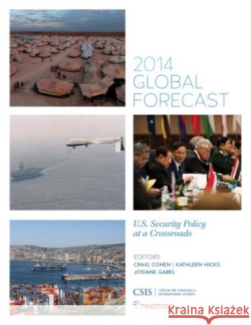 Global Forecast 2014: U.S. Security Policy at a Crossroads Cohen, Craig 9781442227835 Center for Strategic & International Studies