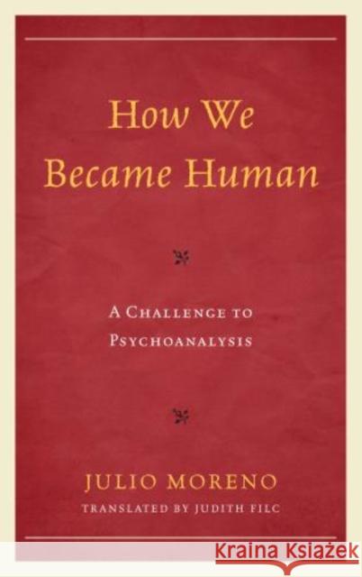 How We Became Human: A Challenge to Psychoanalysis Moreno, Julio 9781442228856